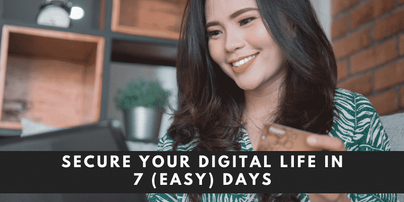 Secure your Digital Life in 7 (Easy) Days