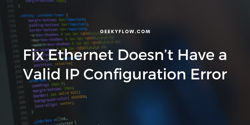 Fix Ethernet Doesn’t Have a Valid IP Configuration Error