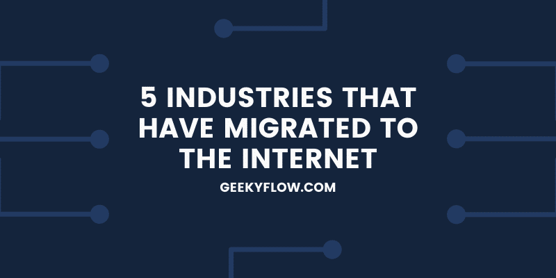 5 Industries that have Migrated to the Internet