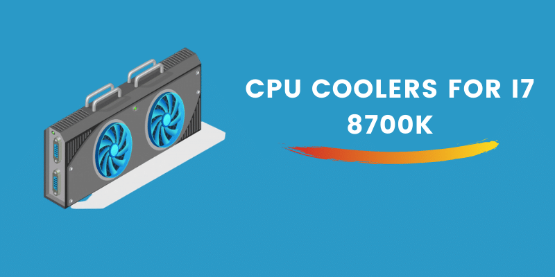 Best CPU Coolers for i7 8700K – New Edition [List & Reviews]