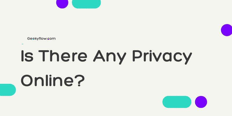Is there any privacy online?