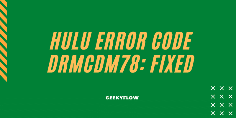 Hulu Error Code DRMCDM78: Here’s How To Fix It