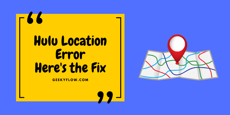 Hulu Location Error: 5 Methods to Get Rid of It