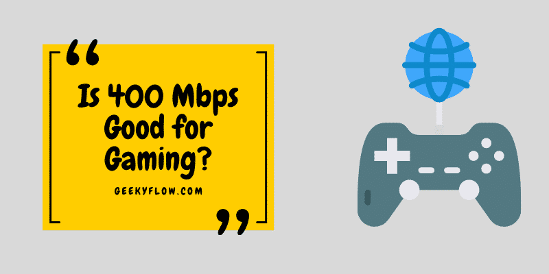 Is 400 Mbps Good for Gaming? [Answered]