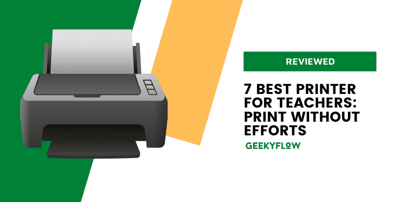 7 Best Printer For Teachers: Print Without Efforts